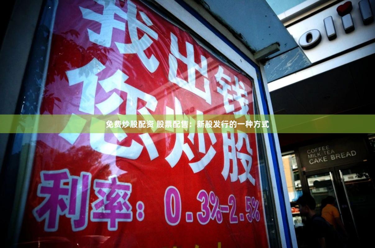 免费炒股配资 股票配售：新股发行的一种方式